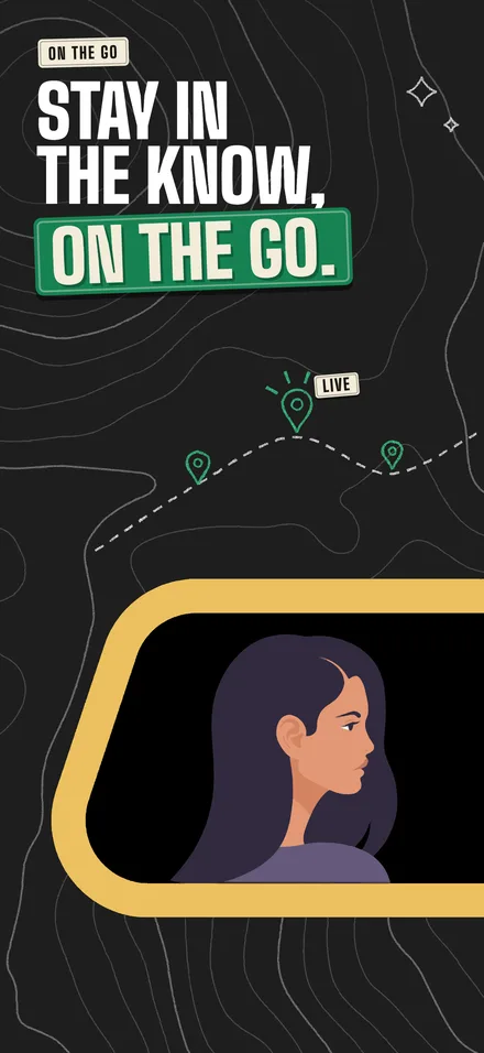 Stay in the know, on the go, lettered on a painted board. An illustration of a woman looking out of a car window, with a route of pins beside her.